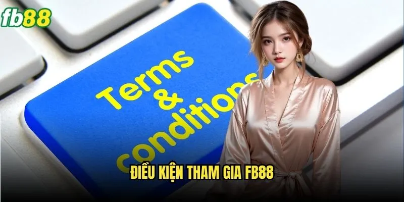 Điều Khoản Và Điều Kiện Fb88 - Hướng Dẫn Đầy Đủ Cho Người Chơi 2 Điều kiện tham gia Fb88