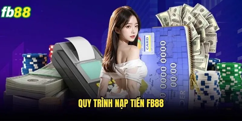Nạp Tiền Fb88 Nhanh Chóng - Hướng Dẫn Chi Tiết Và An Toàn 3 Quy trình nạp tiền Fb88