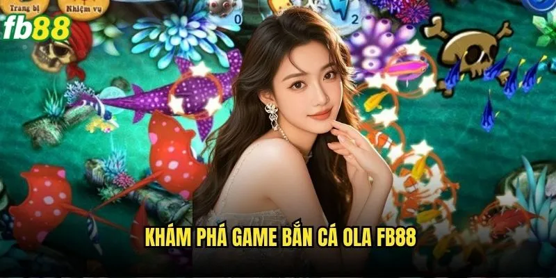 Bắn Cá OLA Fb88 - Nổ Hũ Lớn Với Game Bắn Cá Hấp Dẫn 2 Khám phá game bắn cá OLA Fb88