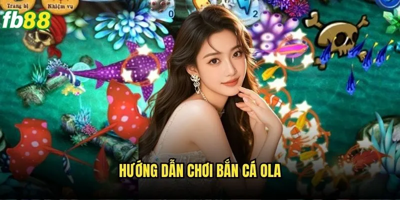 Bắn Cá OLA Fb88 - Nổ Hũ Lớn Với Game Bắn Cá Hấp Dẫn 3 Hướng dẫn chơi bắn cá OLA
