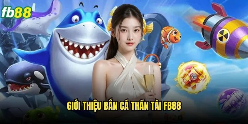 Bắn Cá Thần Tài Fb88 - Game Bắn Cá Thưởng Lớn Nhất 2 Giới thiệu bắn cá thần tài Fb88