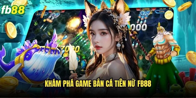 Bắn Cá Tiên Nữ Fb88 - Hành Trình Săn Tiên Đầy Phần Thưởng 2 Khám phá game bắn cá tiên nữ Fb88