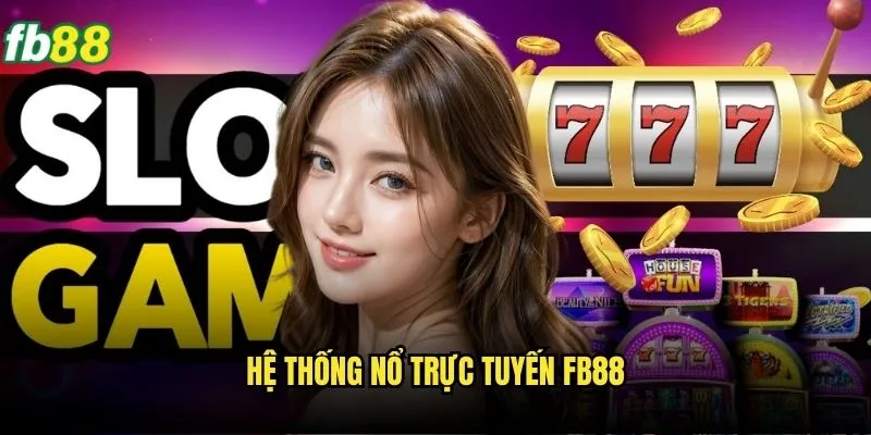 Nổ Hũ Trực Tuyến Fb88 - Đẳng Cấp Game Slot Chuyên Nghiệp 2 Hệ thống nổ trực tuyến Fb88