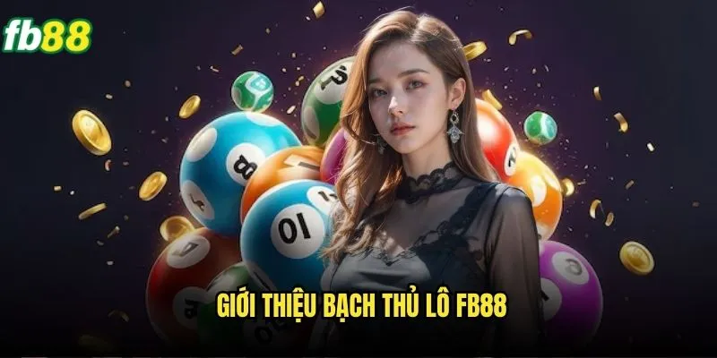 Giới thiệu bạch thủ lô Fb88